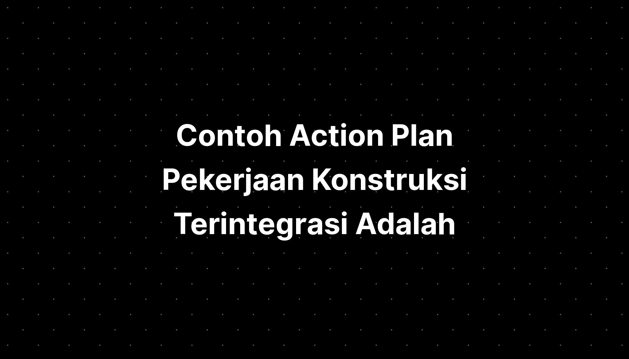 Contoh Action Plan Pekerjaan Konstruksi Terintegrasi